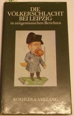 Seller image for Die Vlkerschlacht bei Leipzig in zeitgenssischen Berichten. Zu einem Lesebuch zusammengestellt und erlutert. for sale by AphorismA gGmbH