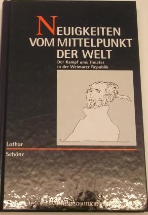 Seller image for Neuigkeiten vom Mittelpunkt der Welt. Der Kampf ums Theater in der Weimarer Republik. for sale by AphorismA gGmbH