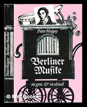 Imagen del vendedor de Berliner Musike - en gros und en detail : Streifzuge durch die Berliner Musikgeschichte von den Anfangen bis zum Beginn unseres Jahrhunderts / Peter Mugay a la venta por MW Books