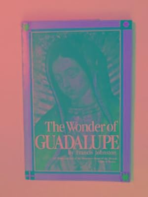 Seller image for The Wonder of Guadalupe: the origin and cult of the Miraculous Image of the Blessed Virgin in Mexico for sale by Cotswold Internet Books
