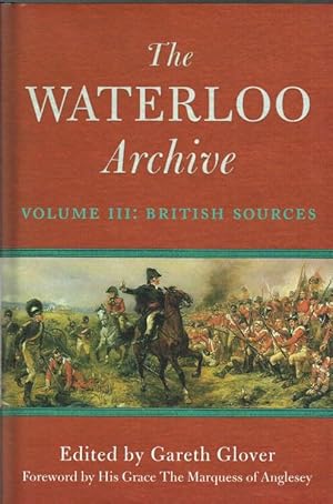 Bild des Verkufers fr THE WATERLOO ARCHIVE VOLUME III: BRITISH SOURCES zum Verkauf von Paul Meekins Military & History Books