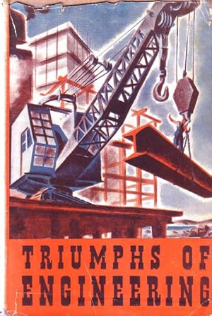 Triumphs of engineering. A record of great modern achievements in man's difficult and dangerous c...