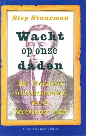 Wacht op onze daden. Het liberalisme en de vernieuwing van de Nederlandse staat.