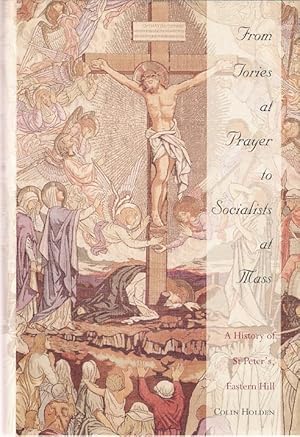 Seller image for From Tories at Prayer to Socialists at Mass : A History of St Peter's Eastern Hill, Melbourne 1846 - 1990. for sale by City Basement Books