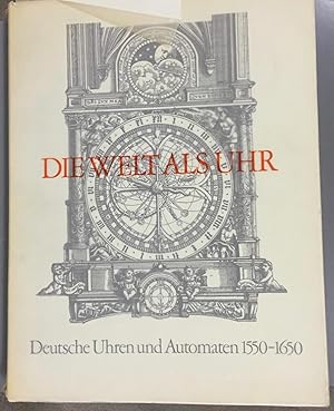 Die Welt als Uhr. Deutsche Uhren und Automaten 1550 - 1650