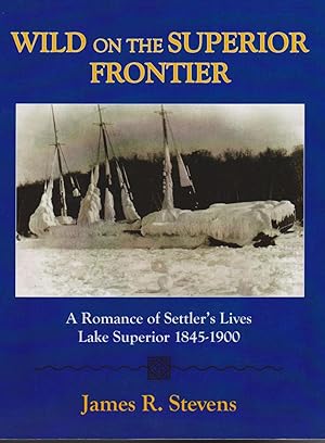 Wild on the Superior Frontier: A Romance of Settler's Lives Lake Superior 1845-1900