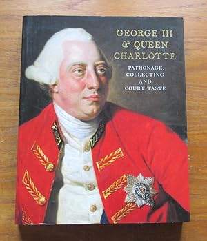 George III and Queen Charlotte: Patronage, Collecting and Court Taste.