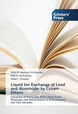Immagine del venditore per Liquid Ion Exchange of Lead and Aluminium by Crown Ethers : Extraction of Pb(II) and Al(III) Using Super Molecules and Determination in Environmental and Vital Samples venduto da AHA-BUCH GmbH