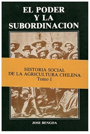 EL PODER Y LA SUBORDINACION. ACERCA DEL ORIGEN RURAL DEL PODER Y LA SUBORDINACION EN CHILE [HISTO...