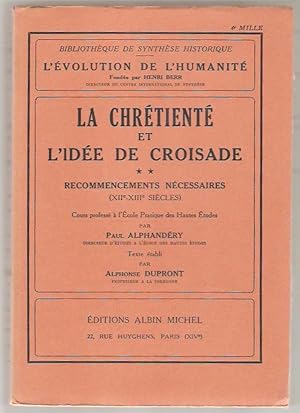 La Chrétienté et l'idée de croisade. Recommencements nécessaires (XIIe-XIIIe siècles).