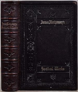 THE POETICAL WORKS OF JAMES MONTGOMERY of Sheffield. With a Memoir. Six Engravings on Steel.