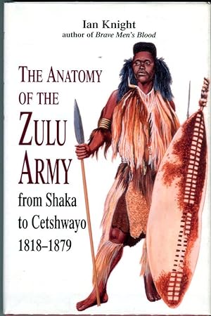 The Anatomy of the Zulu Army from Shaka to Cetshwayo, 1818-1879