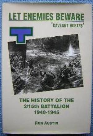 Let Enemies Beware! 'Caveant Hostes'. The history of the 2/15th Battalion, 1940-1945. Signed copy