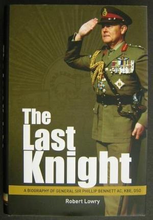 The Last Knight: a biography of General Sir Phillip Bennett AC KBE DSO