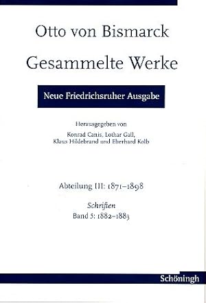 Seller image for Schriften Band 5:1882-1883. Bearb. von Ulrich Lappenkper. Gesammelte Werke Abteilung III: 1871-1898. Neue Friedrichsruher Ausgabe. Herausgegeben von Konrad Canis, Lothar Gall, Klaus Hildebrand und Eberhard Kolb. for sale by Fundus-Online GbR Borkert Schwarz Zerfa