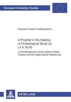 Seller image for A Prophet in the Making: A Christological Study on Lk 4,16-30 : In the Background of the Isaianic Mixed Citation and the Elijah-Elisha References for sale by AHA-BUCH GmbH