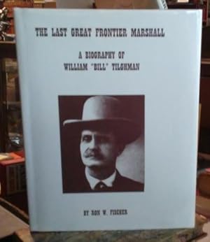 The Last Great Frontier Marshal (SIGNED) A Biography of William "Bill" Tilghman