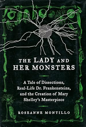 The Lady and Her Monsters: A Tale of Dissections, Real-Life Dr. Frankensteins, and the Creation o...