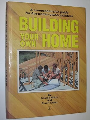 Building Your Own Home : A Comprehensive Guide for Australian Owner Builders