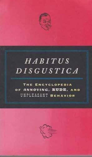 Seller image for Habitus Disgustica - The Encyclopedia of Annoying, Rude and Unpleasant Behavior for sale by Leura Books