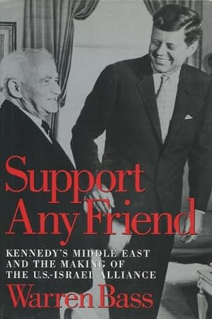 Support Any Friend: Kennedy's Middle East and the Making of the U.S.-Israel Alliance (Council on ...