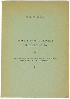 LIBRI E STAMPE DI VERCELLI NEL RISORGIMENTO. Saggio storico-bibliografico per la prima metà dell'...