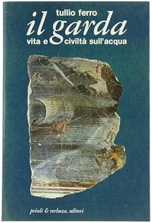 IL GARDA. Vita e civiltà sull'acqua.: