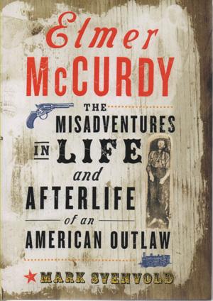 Seller image for Elmer McCurdy - the Misadventures in Life and Afterlife of an American Outlaw for sale by Horsham Rare Books