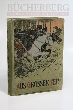 Aus großer Zeit Lebensbilder deutscher Männer Theodor Körner, Ernst Moritz Arndt, Joachim Nettelb...