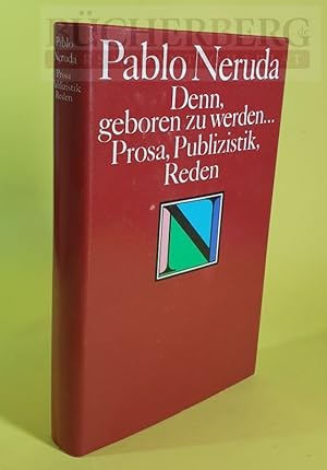 Seller image for Denn geboren zu werden. Prosa, Publizistik, Reden; Herausgegeben von Matilde Neruda und Miguel Otero Silva; Aus dem Spanischen bersetzt; Biographische Hinweise am Schlu des Bandes; for sale by Bcherberg Antiquariat