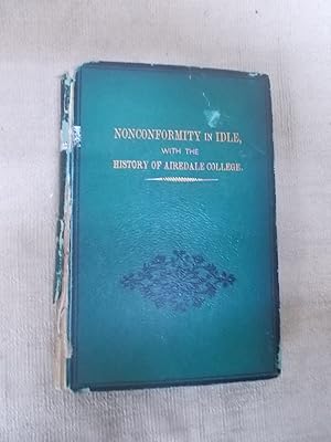 Seller image for NONCONFORMITY IN IDLE WITH THE HISTORY OF AIREDALE COLLEGE WITH THREE ENGRAVINGS AND SIX PHOTOGRAPHS for sale by Gage Postal Books