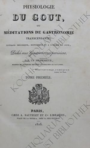 Physiologie du goût, ou Méditations de Gastronomie transcendante; Ouvrage théorique, historique e...