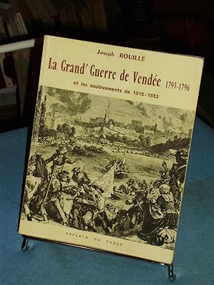 La Grand'guerre De Vendée 1793-1796,et Ses Soulèvements De 1815-1832