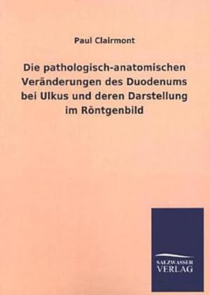 Seller image for Die pathologisch-anatomischen Vernderungen des Duodenums bei Ulkus und deren Darstellung im Rntgenbild for sale by Versandbuchhandlung Kisch & Co.