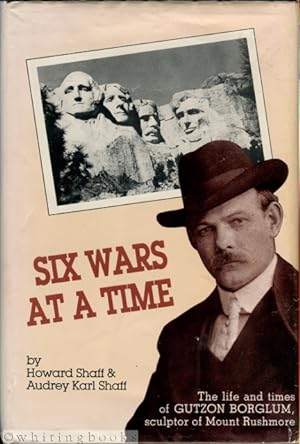 Bild des Verkufers fr Six Wars at a Time: The Life and Times of Gutzon Borglum, Sculptor of Mt. Rushmore zum Verkauf von Whiting Books