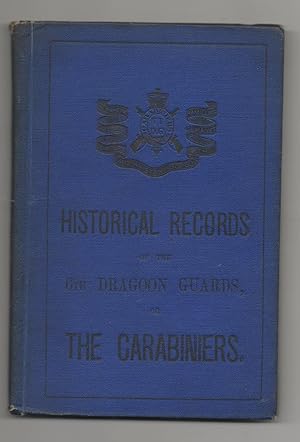 A CONTINUATION OF THE HISTORICAL RECORDS OF THE 6TH ( SIXTH) DRAGOON GUARDS, THE CARABINIERS.