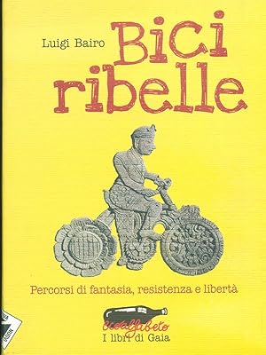 Bild des Verkufers fr Bici ribelle. Percorsi di fantasia, resistenza e liberta' zum Verkauf von Librodifaccia