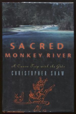 Sacred Monkey River ; A Canoe Trip with the Gods A Canoe Trip with the Gods