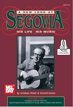 A New Look at Segovia: His Life * His Music (Volume Two)