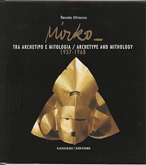 Mirko. Tra archetipo e mitologia / Archetype and mithology 1937-1968.
