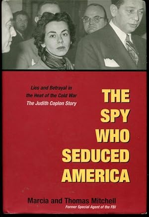 The Spy Who Seduced America: Lies and Betrayal in the Heat of the Cold War: The Judith Coplon Story