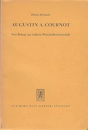 Augustin A. Cournot : sein Beitrag zur exakten Wirtshaftswissenschaft / Helmut Reichardt