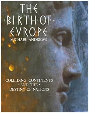 The Birth of Europe. Colliding continents and the destiny of nations.