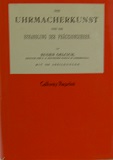 Die Uhrmacherkunst und die Behandlung der Präcisionsuhren. Handbuch für Uhrmacher