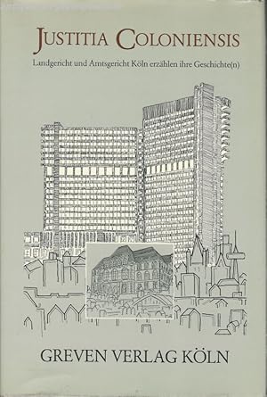 Justitia Coloniensis. Landgericht und Amtsgericht Köln erzählen ihre Geschichte(n).