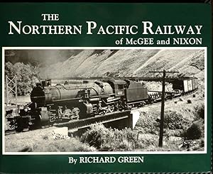 The Northern Pacific Railway of McGee and Nixon: Classic Photographs of Equipment and Environment...