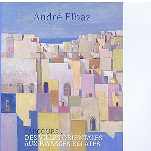 André Elbaz . Parcours : Des villes orientales aux paysages éclatés