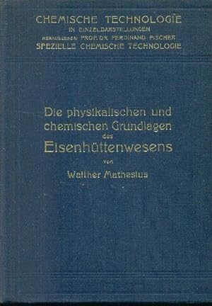 Seller image for Die physikalischen und chemischen Grundlagen des Eisenhttenwesens (= Chemische Technologie in Einzeldarstellungen Herausgeber: Prof.Dr.Ferdinand Fischer Spezielle Chemische Technologie) for sale by Libro-Colonia (Preise inkl. MwSt.)