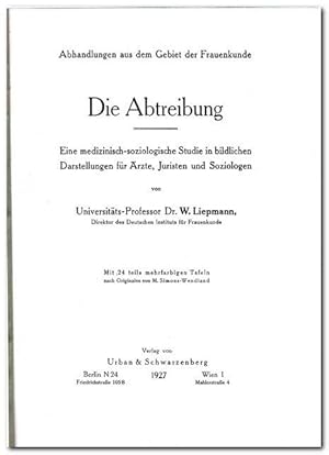 DIE ABTREIBUNG (Eine medizinisch-soziologische Studie in bildlichen Darstellungen für Ärzte, Juri...