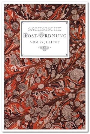 Sächsische Postordnung vom 27. Juli 1713 - mit einem Beitrag zur sächsischen Postgeschichte (Repr...